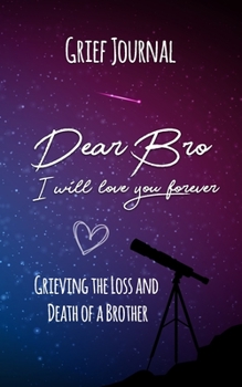 Paperback Dear Bro I Will Love You Forever Grief Journal: Memory Book For Grieving And Processing The Death Of A Brother Night Sky Design Soft Cover Book