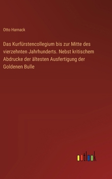 Hardcover Das Kurfürstencollegium bis zur Mitte des vierzehnten Jahrhunderts. Nebst kritischem Abdrucke der ältesten Ausfertigung der Goldenen Bulle [German] Book