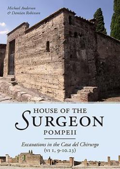 Hardcover House of the Surgeon, Pompeii: Excavations in the Casa del Chirurgo (VI 1, 9-10.23) Book