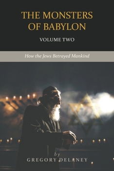 Paperback The Monsters of Babylon: How the Jews Betrayed Mankind (Volume Two) Book