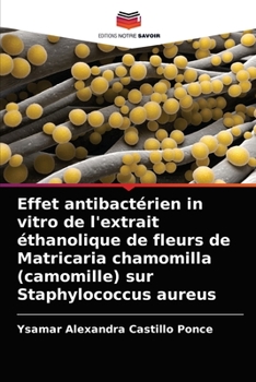 Paperback Effet antibactérien in vitro de l'extrait éthanolique de fleurs de Matricaria chamomilla (camomille) sur Staphylococcus aureus [French] Book