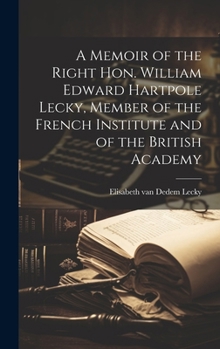 Hardcover A Memoir of the Right Hon. William Edward Hartpole Lecky, Member of the French Institute and of the British Academy Book