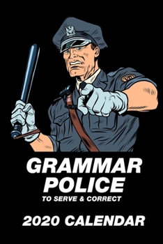 Grammar Police To Serve & Correct 2020 Calendar: 12 Months | 107 pages 6 x 9 in. | Weekly Planner with Journal | Diary | Organizer | Agenda | Appointment | Notes
