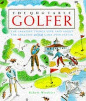 Hardcover The Quotable Golfer: The Greatest Things Ever Said about the Greatest @*!!#! Game Ever Played Book