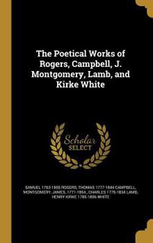 Hardcover The Poetical Works of Rogers, Campbell, J. Montgomery, Lamb, and Kirke White Book