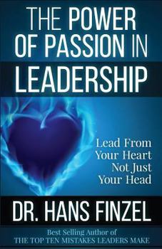 Paperback The Power of Passion in Leadership: Lead With Your Heart, Not Just Your Head Book