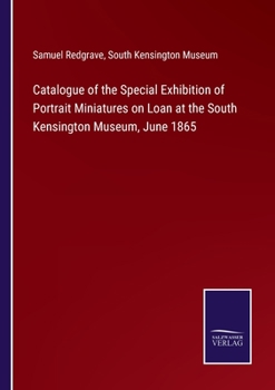 Paperback Catalogue of the Special Exhibition of Portrait Miniatures on Loan at the South Kensington Museum, June 1865 Book