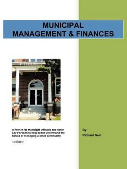 Paperback Municipal Management & Finances: A Primer for Municipal Officials and other Lay Persons to help better understand the Basics of managing a small commu Book