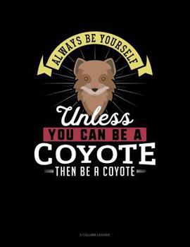 Paperback Always Be Yourself Unless You Can Be a Coyote Then Be a Coyote: 5 Column Ledger Book