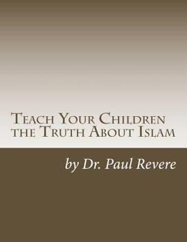 Paperback Teach Your Children the Truth About Islam: Parents & Teachers: Safeguard Your Families Against Miseducated Media & Apologist Educators Book