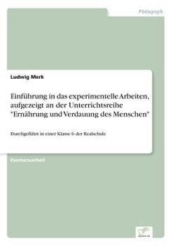 Paperback Einführung in das experimentelle Arbeiten, aufgezeigt an der Unterrichtsreihe "Ernährung und Verdauung des Menschen": Durchgeführt in einer Klasse 6 d [German] Book