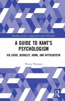 Hardcover A Guide to Kant's Psychologism: via Locke, Berkeley, Hume, and Wittgenstein Book