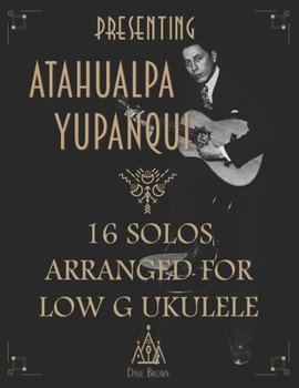 Paperback Presenting Atahualpa Yupanqui: 16 solos for Low G ukulele Book