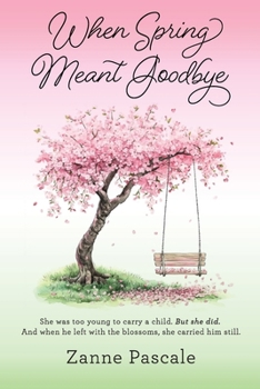 When Spring Meant Goodbye: She was too young to carry a child. But she did. And when he left with the blossoms, she carried him still.