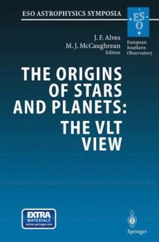 The Origins of Stars and Planets: The Vlt View: Proceedings of the Eso Workshop Held in Garching, Germany, 24-27 April 2001