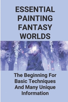 Paperback Essential Painting Fantasy Worlds: The Beginning For Basic Techniques And Many Unique Information Book