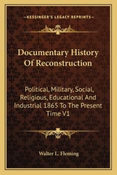 Paperback Documentary History Of Reconstruction: Political, Military, Social, Religious, Educational And Industrial 1865 To The Present Time V1 Book