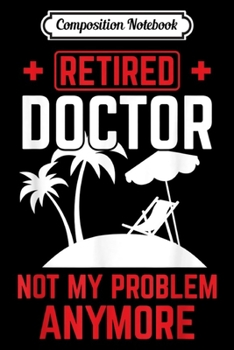 Composition Notebook: Retired Doctor Cool Retirements Gif For Physicians Journal/Notebook Blank Lined Ruled 6x9 100 Pages
