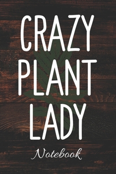 CRAZY PLANT LADY Notebook: 100 Page Notebook | 6x9 | Blank Lined Journal | I Love Plants | Gardening | Water Your Plants |