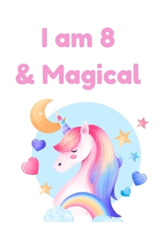 I am 8 & Magical: Unicorn Birthday Gift for Girl and Kid Blank Lined Notebook Journal & Planner 6 x 9 inches, College Ruled Lined,110 Pages