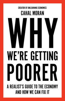 Hardcover Why We're Getting Poorer: A Realist's Guide to the Economy and How We Can Fix It Book
