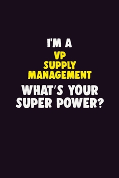 I'M A VP Supply Management, What's Your Super Power?: 6X9 120 pages Career  Notebook Unlined  Writing Journal