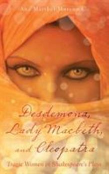 Desdemona, Lady Macbeth, and Cleopatra: Tragic Women in Shakespeare's Plays