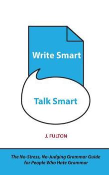 Paperback Write Smart, Talk Smart: The No-Stress, No-Judging Grammar Guide for People Who Hate Grammar Book