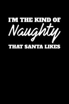 Paperback I'm the Kind of Naughty That Santa Likes: Journal / Notebook / Diary Gift - 6"x9" - 120 pages - White Lined Paper - Matte Cover" Book