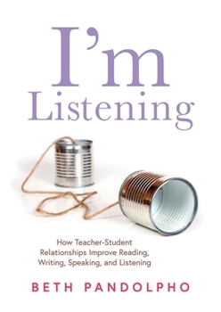 Paperback I'm Listening: How Teacher-Student Relationships Improve Reading, Writing, Speaking, and Listening (Drive Student Engagement and Empower Learners Thro Book