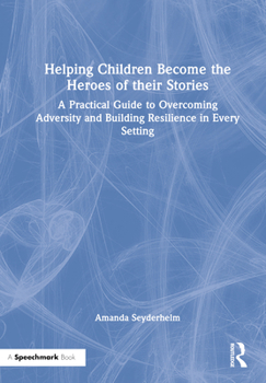 Hardcover Helping Children Become the Heroes of Their Stories: A Practical Guide to Overcoming Adversity and Building Resilience in Every Setting Book
