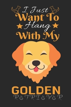 Paperback I Just Want to Hang With My Golden Retriever: Best Gift for Golden Retriever Lovers, 6x9 inch 100 Pages Christmas & Birthday Gift / Journal / Notebook Book