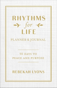 Hardcover Rhythms for Life Planner and Journal: 90 Days to Peace and Purpose Book