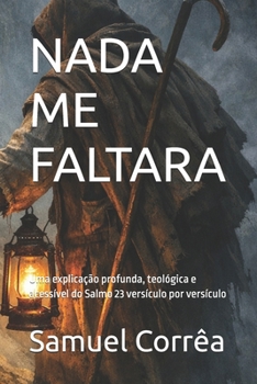 NADA ME FALTARA: Uma explicação profunda, teológica e acessível do Salmo 23 versículo por versículo (Portuguese Edition)