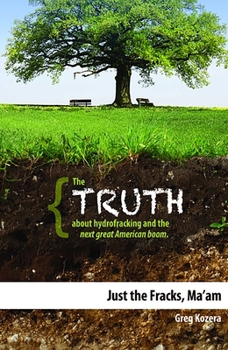 Paperback Just the Fracks, Ma'am: The Truth about Hydrofracking and the Next Great American Boom Book