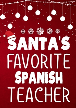 Santa's Favorite Spanish Teacher: Teacher Notebook , Journal or Planner for Teacher Gift,Thank You Gift to Show Your Gratitude During,Christmas funny gift