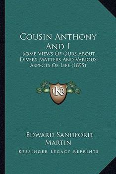 Paperback Cousin Anthony And I: Some Views Of Ours About Divers Matters And Various Aspects Of Life (1895) Book
