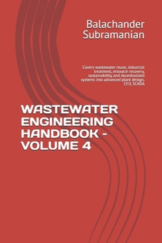 WASTEWATER ENGINEERING HANDBOOK – VOLUME 4: Covers wastewater reuse, industrial treatment, resource recovery, sustainability, and decentralized systems into advanced plant design, CFD, SCADA