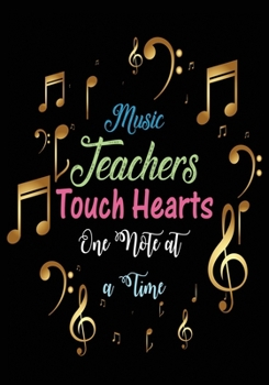 Music Teachers Touch Hearts One Note at a Time: Great for Teacher Appreciation/Thank You/Retirement/Year End Gift (Inspirational Notebooks for Teachers)