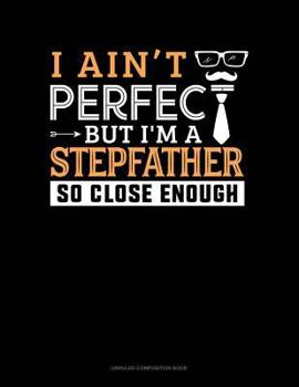 Paperback I Ain't Perfect But I'm a Stepfather So Close Enough: Unruled Composition Book