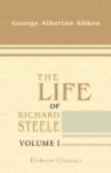 Paperback The Life of Richard Steele: Volume 1 Book