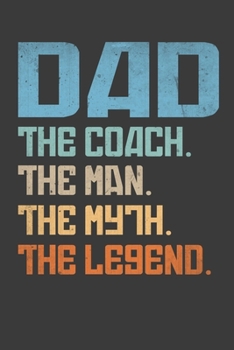 Paperback Dad.The Coach.The Man.The Myth.The Legend.: Perfect Notebook For Dad, The Coach, The Man, The Myth, The Legend. Cute Cream Paper 6*9 Inch With 100 Pag Book