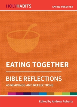 Eating Together: 40 readings and teachings (Holy Habits Bible Reflections) - Book  of the Holy Habits