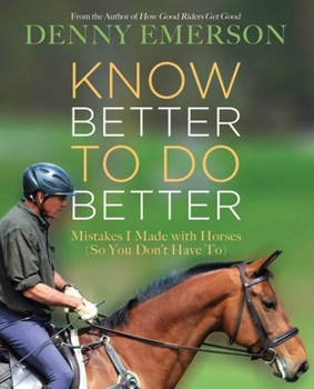 Hardcover Know Better to Do Better: Mistakes I Made with Horses (So You Don't Have To) Book