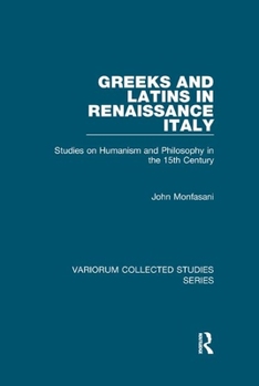 Paperback Greeks and Latins in Renaissance Italy: Studies on Humanism and Philosophy in the 15th Century Book