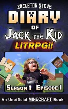 Diary of Jack the Kid - a Minecraft LitRPG - Season 1 Episode 1 (Book 1) : Unofficial Minecraft Books for Kids, Teens, and Nerds - LitRPG Adventure Fan Fiction Diary Series - Book #1 of the Diary of Jack the Kid