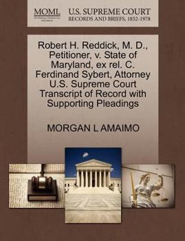 Paperback Robert H. Reddick, M. D., Petitioner, V. State of Maryland, Ex Rel. C. Ferdinand Sybert, Attorney U.S. Supreme Court Transcript of Record with Support Book