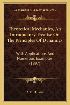 Theoretical Mechanics, An Introductory Treatise On The Principles Of Dynamics: With Applications And Numerous Examples