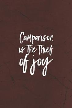 Comparison Is A Thief Of Joy: Daily Success, Motivation and Everyday Inspiration For Your Best Year Ever, 365 days to more Happiness Motivational Year Long Journal / Daily Notebook / Diary