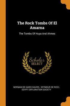 The Rock Tombs Of El Amarna: The Tombs Of Huya And Ahmes - Book #15 of the Archaeological Survey of Egypt